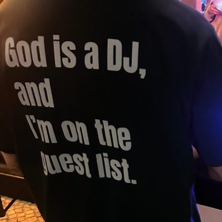 God is a DJ and I'm in the guest list.
